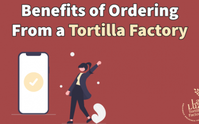 Benefits of Ordering from a Tortilla Factory