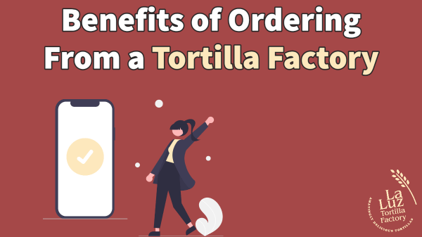 Benefits of Ordering From a Tortilla Factory